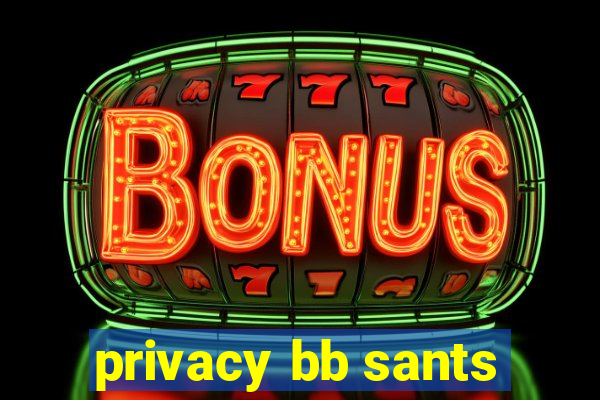 privacy bb sants